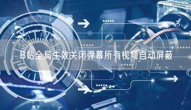 B站全局生效关闭弹幕所有视频自动屏蔽