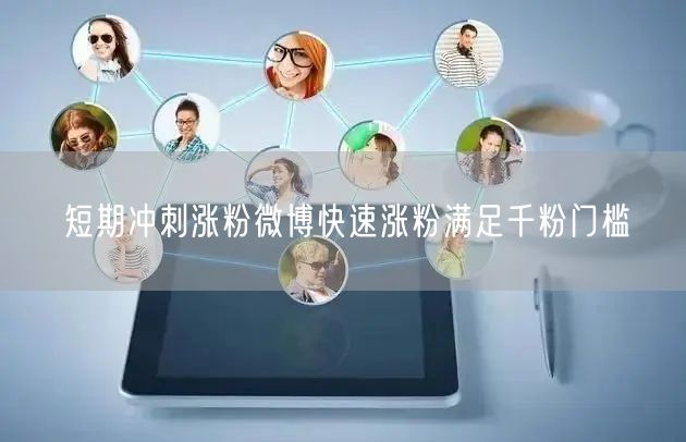 短期冲刺涨粉微博快速涨粉满足千粉门槛