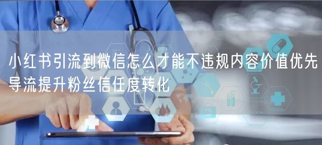 小红书引流到微信怎么才能不违规内容价值优先导流提升粉丝信任度转化