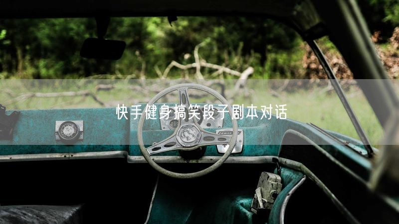 快手健身搞笑段子剧本对话