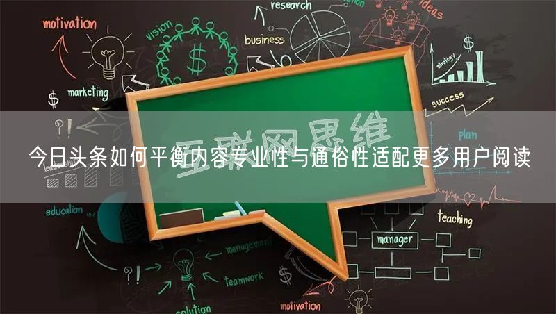 今日头条如何平衡内容专业性与通俗性适配更多用户阅读