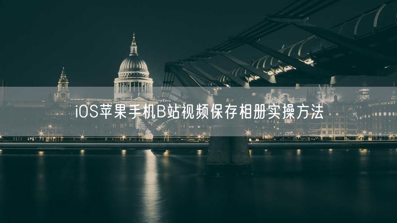iOS苹果手机B站视频保存相册实操方法